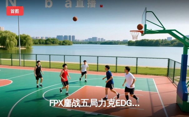 FPX鏖战五局力克EDG 勇夺2024LPL春季赛总冠军