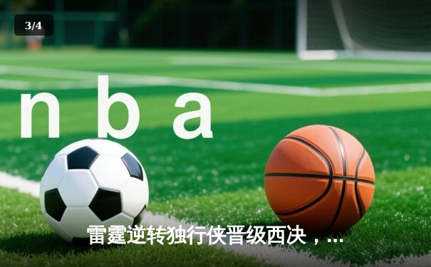 雷霆逆转独行侠晋级西决，亚历山大40分导演22分惊天翻盘 - 3