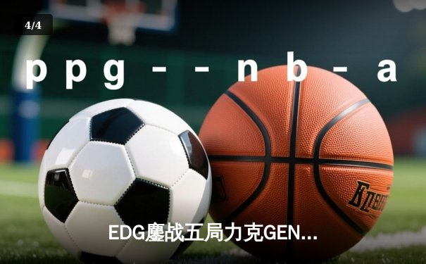 EDG鏖战五局力克GEN，LPL赛区率先挺进S13全球总决赛决赛 - 4