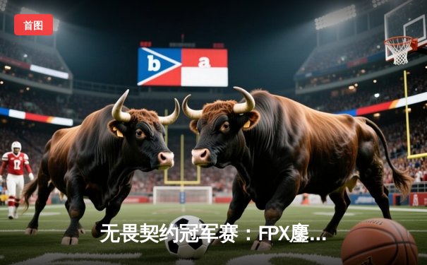 无畏契约冠军赛：FPX鏖战五局力克GEN夺冠，Zyppan斩获FMVP