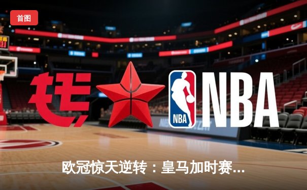 欧冠惊天逆转：皇马加时赛3-2绝杀拜仁，维尼修斯传射本泽马加时双响