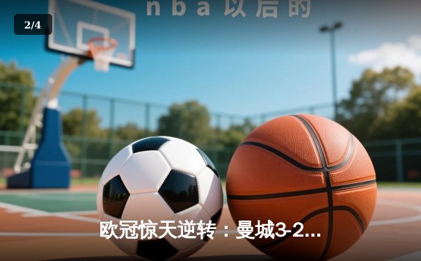 欧冠惊天逆转：曼城3-2绝杀拜仁，哈兰德双响创纪录 - 2